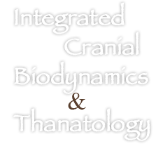 Integrated Cranial Biodynamics & Thanatology